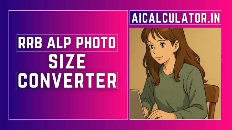 RRB ALP Photo Size Converter, RRB NTPC Photo and Signature Size Converter